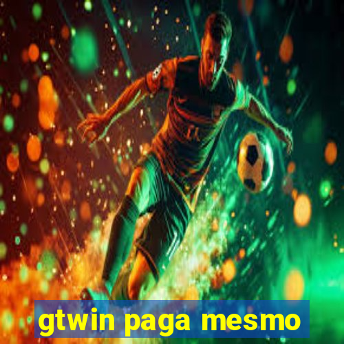 gtwin paga mesmo